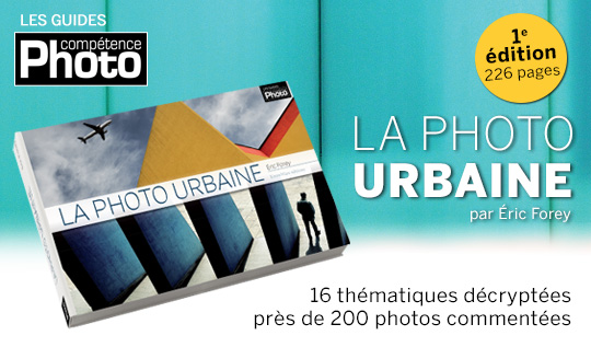 La photo urbaine, par Eric Forey • Les guides pratiques Compétence Photo