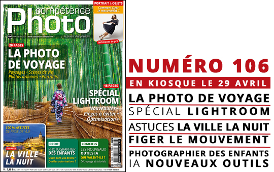 Compétence Photo Numéro 106 : La photo de voyage • Figer le mouvement • Spécial Lightroom • La ville, la nuit • Nouveaux outils IA Compétence Photo Numéro 106 : La photo de voyage • Figer le mouvement • Spécial Lightroom • La ville, la nuit • Nouveaux outils IA